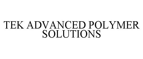 Trademark Logo TEK ADVANCED POLYMER SOLUTIONS