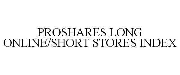  PROSHARES LONG ONLINE/SHORT STORES INDEX