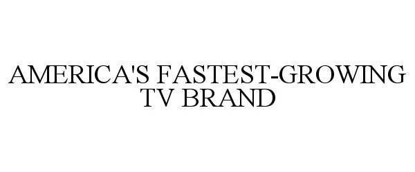  AMERICA'S FASTEST-GROWING TV BRAND