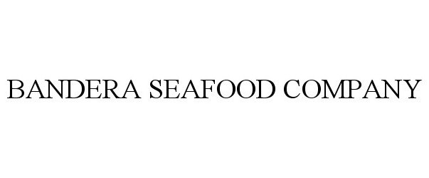 Trademark Logo BANDERA SEAFOOD COMPANY