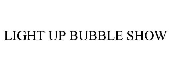 Trademark Logo LIGHT UP BUBBLE SHOW