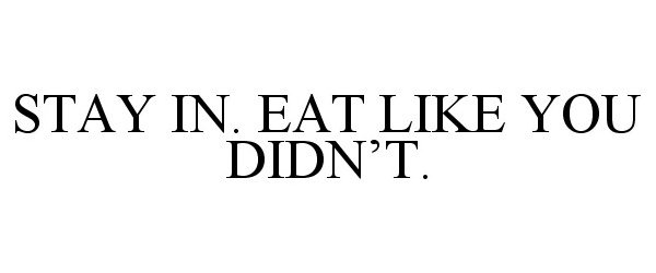  STAY IN. EAT LIKE YOU DIDN'T.