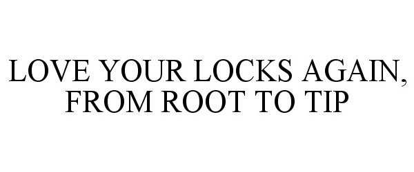  LOVE YOUR LOCKS AGAIN, FROM ROOT TO TIP
