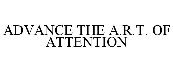  ADVANCE THE A.R.T. OF ATTENTION