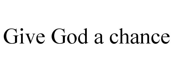  GIVE GOD A CHANCE