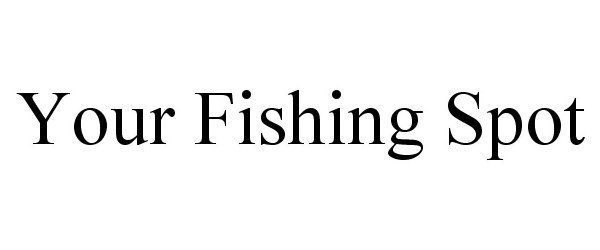 Trademark Logo YOUR FISHING SPOT