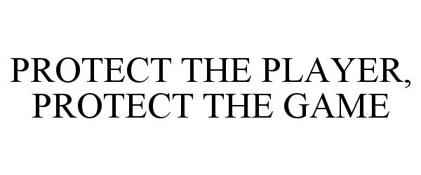 Trademark Logo PROTECT THE PLAYER, PROTECT THE GAME