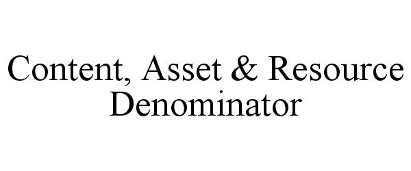 Trademark Logo CONTENT, ASSET & RESOURCE DENOMINATOR