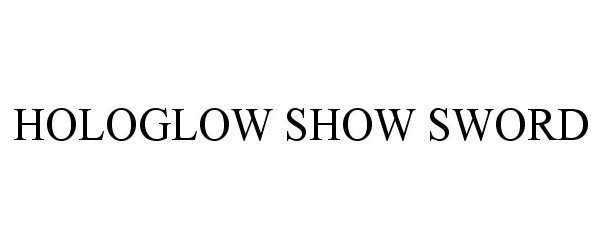 Trademark Logo HOLOGLOW SHOW SWORD