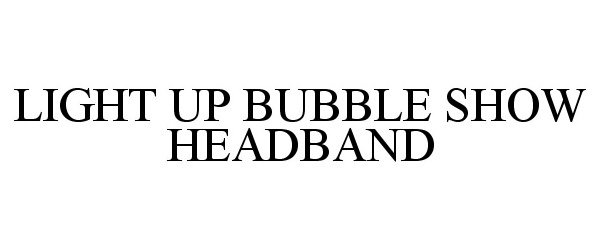 Trademark Logo LIGHT UP BUBBLE SHOW HEADBAND