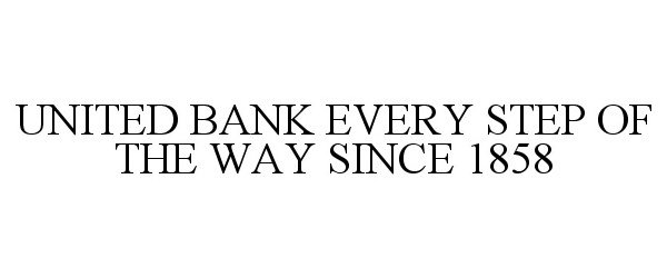  UNITED BANK EVERY STEP OF THE WAY SINCE1858