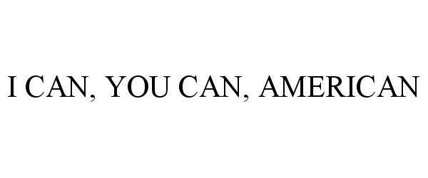  I CAN, YOU CAN, AMERICAN