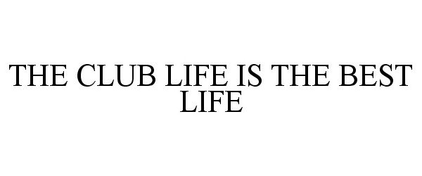 Trademark Logo THE CLUB LIFE IS THE BEST LIFE