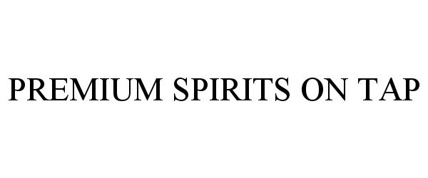 Trademark Logo PREMIUM SPIRITS ON TAP