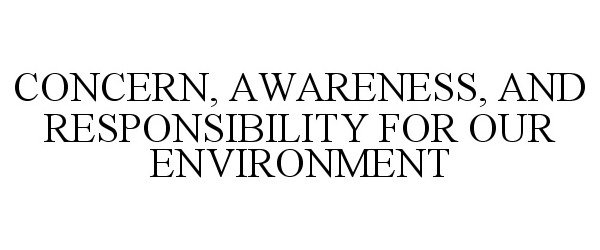 Trademark Logo CONCERN, AWARENESS, AND RESPONSIBILITY FOR OUR ENVIRONMENT