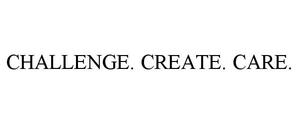  CHALLENGE. CREATE. CARE.
