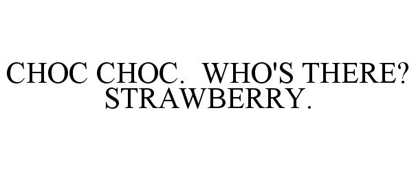 Trademark Logo CHOC CHOC. WHO'S THERE? STRAWBERRY.