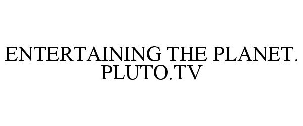  ENTERTAINING THE PLANET. PLUTO.TV