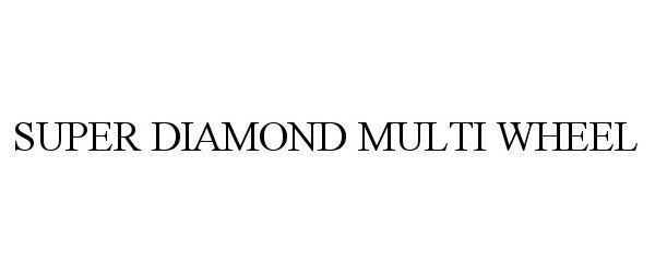  SUPER DIAMOND MULTI WHEEL