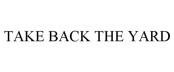 Trademark Logo TAKE BACK THE YARD