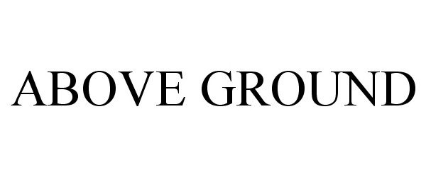 Trademark Logo ABOVE GROUND