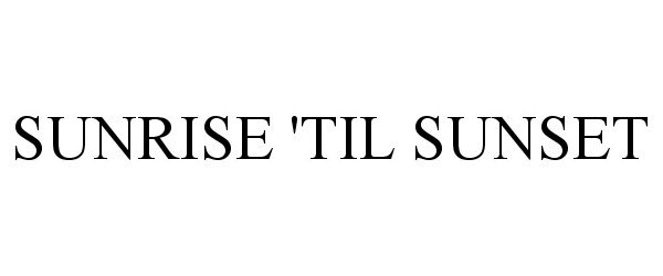Trademark Logo SUNRISE 'TIL SUNSET
