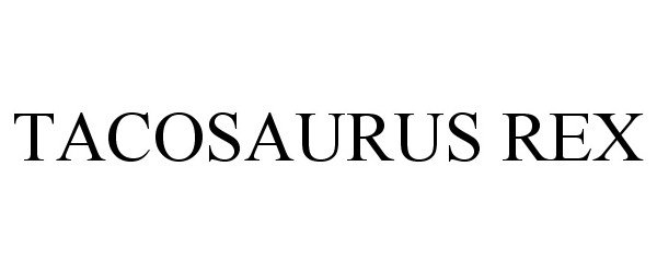 Trademark Logo TACOSAURUS REX