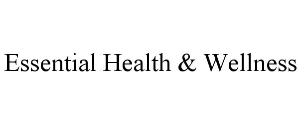  ESSENTIAL HEALTH &amp; WELLNESS