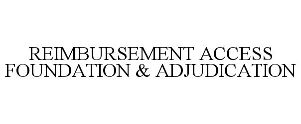  REIMBURSEMENT ACCESS FOUNDATION &amp; ADJUDICATION