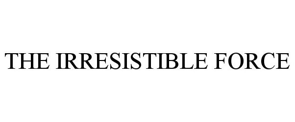 Trademark Logo THE IRRESISTIBLE FORCE