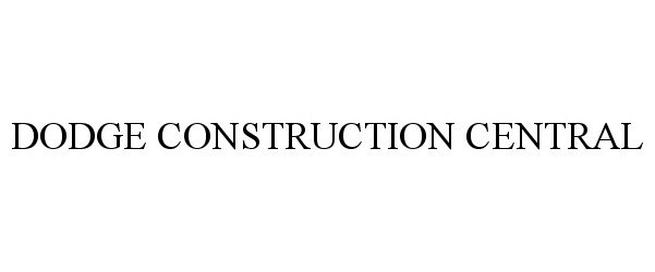 Trademark Logo DODGE CONSTRUCTION CENTRAL