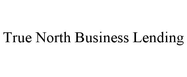 Trademark Logo TRUE NORTH BUSINESS LENDING