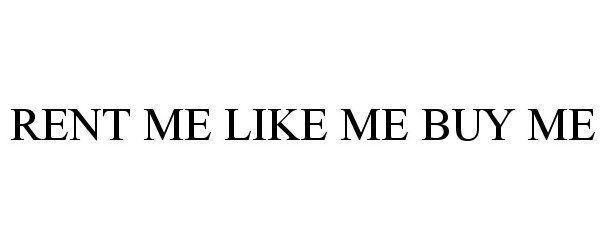 Trademark Logo RENT ME LIKE ME BUY ME