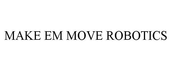 Trademark Logo MAKE EM MOVE ROBOTICS