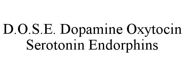  D.O.S.E. DOPAMINE OXYTOCIN SEROTONIN ENDORPHINS