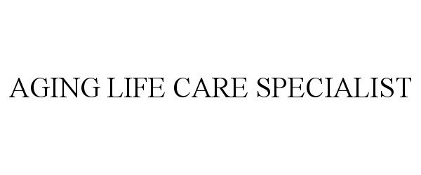  AGING LIFE CARE SPECIALIST