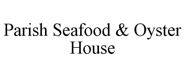 Trademark Logo PARISH SEAFOOD & OYSTER HOUSE