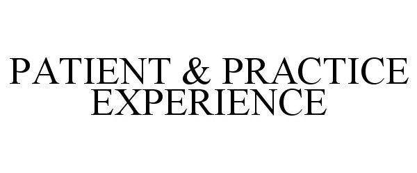 Trademark Logo PATIENT & PRACTICE EXPERIENCE