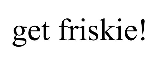  GET FRISKIE!