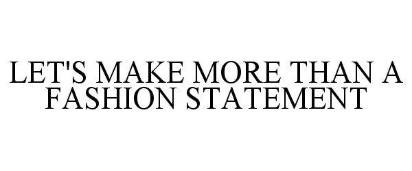  LET'S MAKE MORE THAN A FASHION STATEMENT