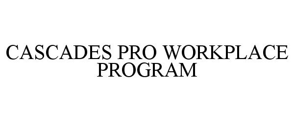  CASCADES PRO WORKPLACE PROGRAM