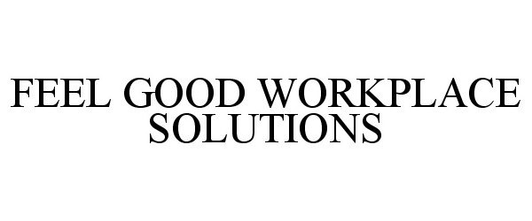 Trademark Logo FEEL GOOD WORKPLACE SOLUTIONS