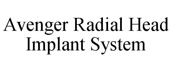  AVENGER RADIAL HEAD IMPLANT SYSTEM