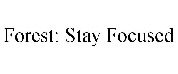 Trademark Logo FOREST: STAY FOCUSED