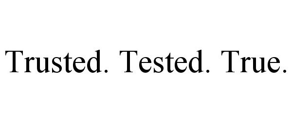  TRUSTED. TESTED. TRUE.
