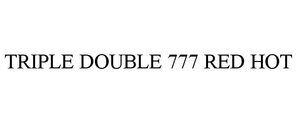 Trademark Logo TRIPLE DOUBLE 777 RED HOT