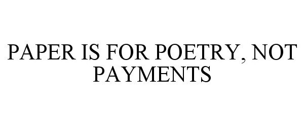 Trademark Logo PAPER IS FOR POETRY, NOT PAYMENTS