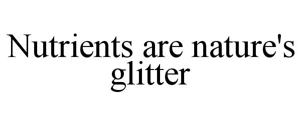  NUTRIENTS ARE NATURE'S GLITTER