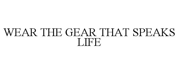  WEAR THE GEAR THAT SPEAKS LIFE