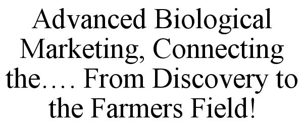 Trademark Logo ADVANCED BIOLOGICAL MARKETING, CONNECTING THE.... FROM DISCOVERY TO THE FARMERS FIELD!